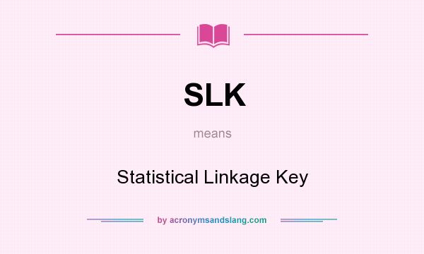 What does SLK mean? It stands for Statistical Linkage Key