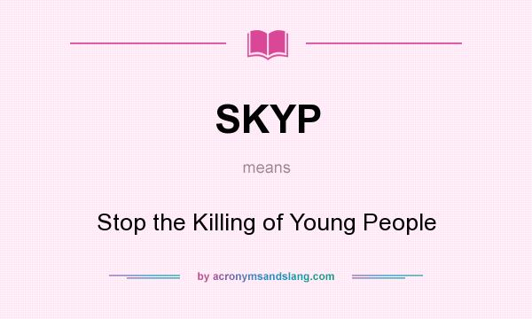 What does SKYP mean? It stands for Stop the Killing of Young People