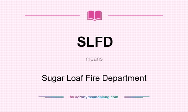 What does SLFD mean? It stands for Sugar Loaf Fire Department