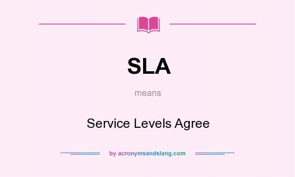 What does SLA mean? It stands for Service Levels Agree