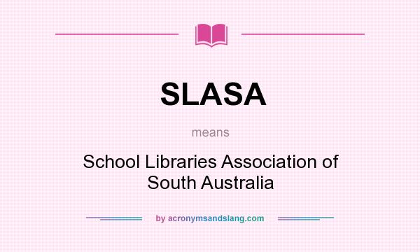 What does SLASA mean? It stands for School Libraries Association of South Australia