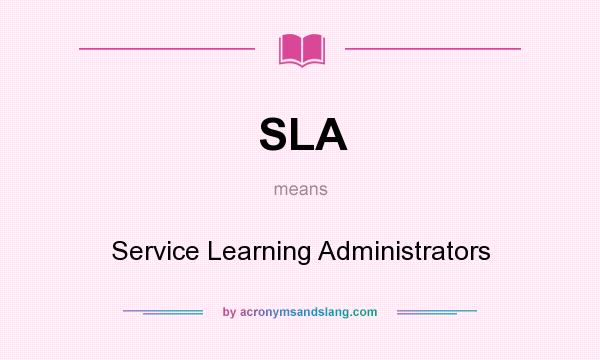 What does SLA mean? It stands for Service Learning Administrators