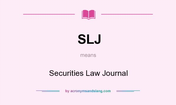 What does SLJ mean? It stands for Securities Law Journal