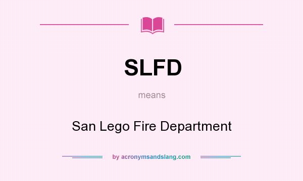 What does SLFD mean? It stands for San Lego Fire Department
