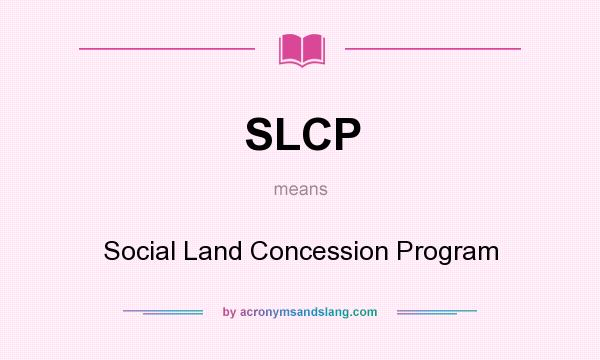 What does SLCP mean? It stands for Social Land Concession Program