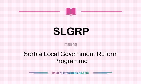 What does SLGRP mean? It stands for Serbia Local Government Reform Programme