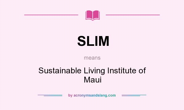 What does SLIM mean? It stands for Sustainable Living Institute of Maui
