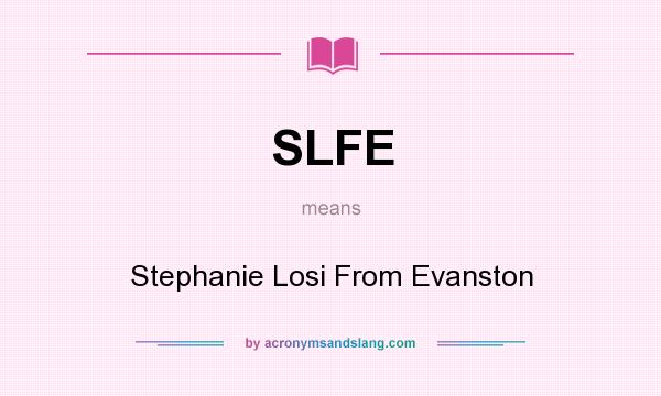 What does SLFE mean? It stands for Stephanie Losi From Evanston