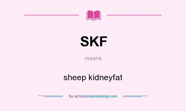 What does SKF mean? It stands for sheep kidneyfat