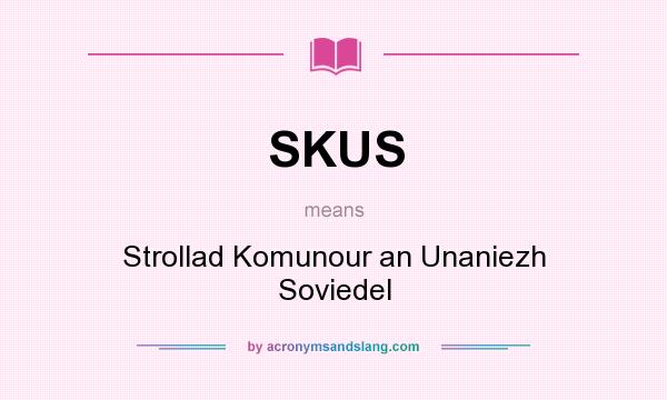 What does SKUS mean? It stands for Strollad Komunour an Unaniezh Soviedel