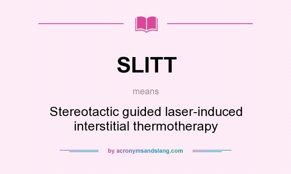 What does SLITT mean? It stands for Stereotactic guided laser-induced interstitial thermotherapy