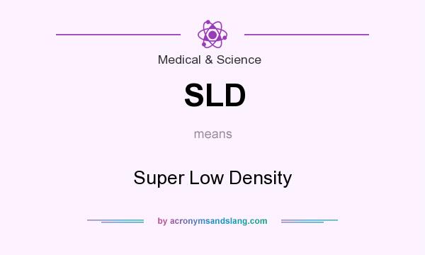 What does SLD mean? It stands for Super Low Density