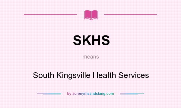 What does SKHS mean? It stands for South Kingsville Health Services