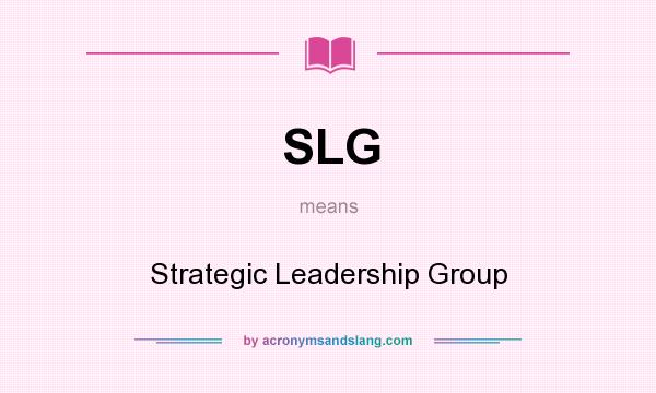What does SLG mean? It stands for Strategic Leadership Group