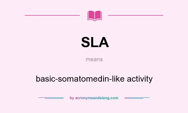 What does SLA mean? It stands for basic-somatomedin-like activity