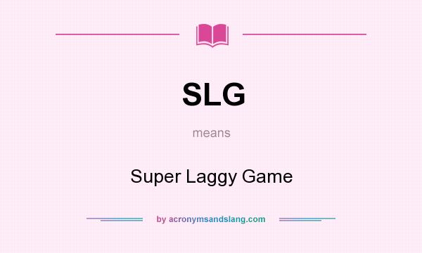 What does SLG mean? It stands for Super Laggy Game