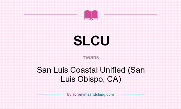 What does SLCU mean? It stands for San Luis Coastal Unified (San Luis Obispo, CA)