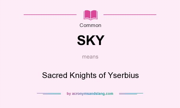 What does SKY mean? It stands for Sacred Knights of Yserbius