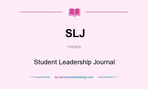 What does SLJ mean? It stands for Student Leadership Journal
