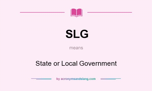 What does SLG mean? It stands for State or Local Government