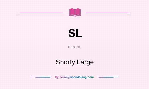 What does SL mean? It stands for Shorty Large