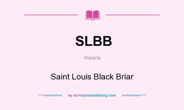 What does SLBB mean? It stands for Saint Louis Black Briar
