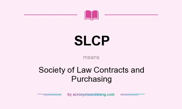 What does SLCP mean? It stands for Society of Law Contracts and Purchasing