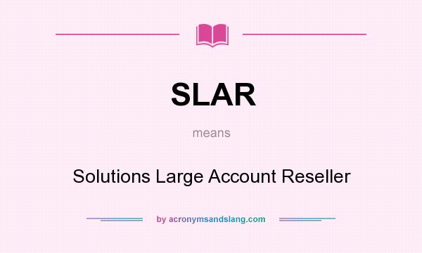 What does SLAR mean? It stands for Solutions Large Account Reseller