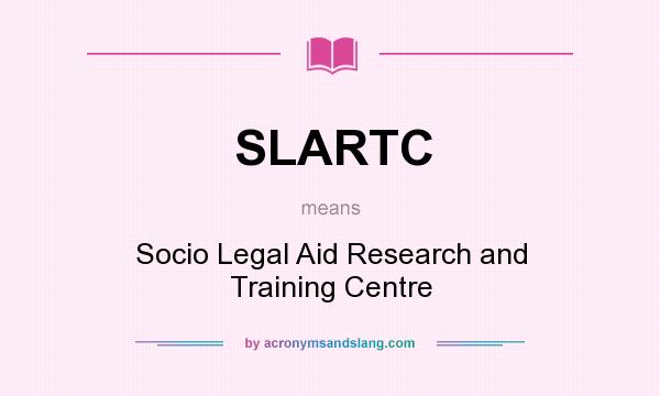 What does SLARTC mean? It stands for Socio Legal Aid Research and Training Centre