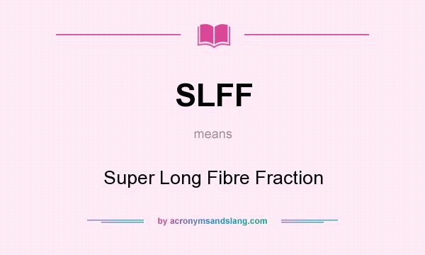 What does SLFF mean? It stands for Super Long Fibre Fraction