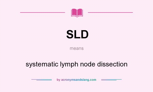 What does SLD mean? It stands for systematic lymph node dissection