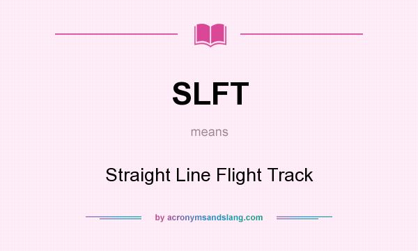 What does SLFT mean? It stands for Straight Line Flight Track