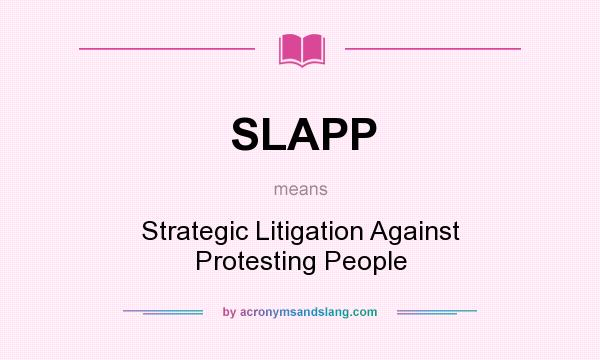 What does SLAPP mean? It stands for Strategic Litigation Against Protesting People