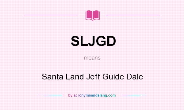 What does SLJGD mean? It stands for Santa Land Jeff Guide Dale