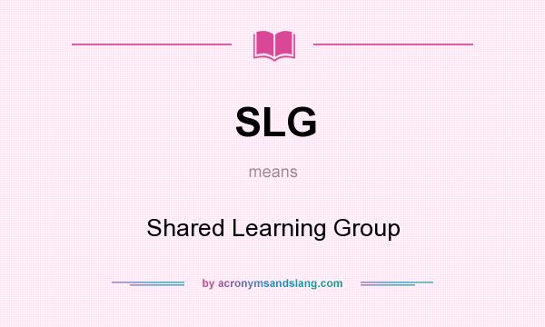 What does SLG mean? It stands for Shared Learning Group
