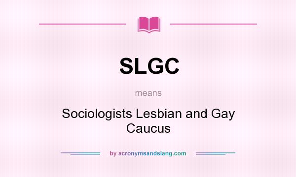 What does SLGC mean? It stands for Sociologists Lesbian and Gay Caucus