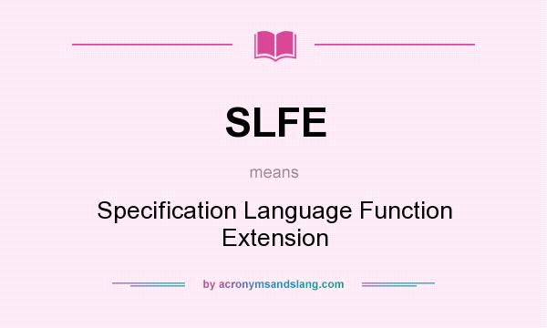 What does SLFE mean? It stands for Specification Language Function Extension