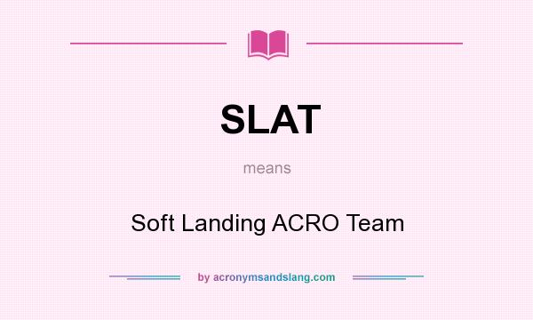What does SLAT mean? It stands for Soft Landing ACRO Team