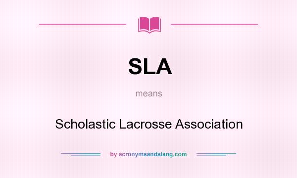 What does SLA mean? It stands for Scholastic Lacrosse Association