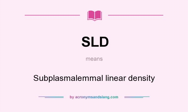 What does SLD mean? It stands for Subplasmalemmal linear density
