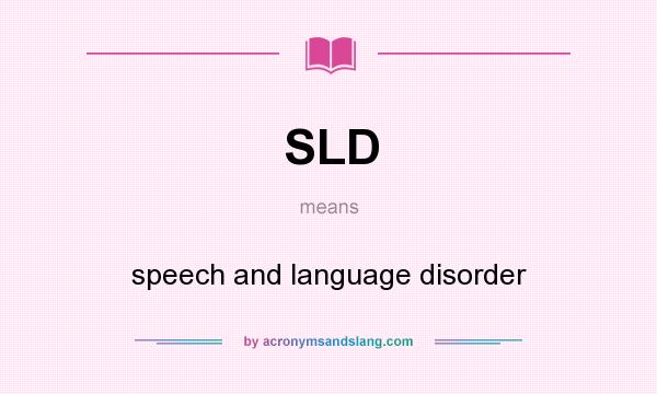 What does SLD mean? It stands for speech and language disorder