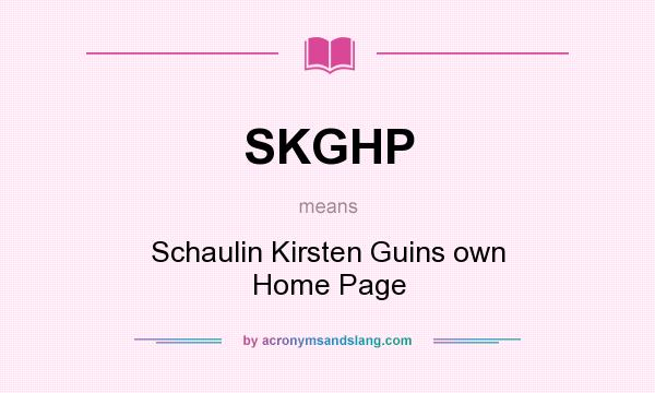 What does SKGHP mean? It stands for Schaulin Kirsten Guins own Home Page