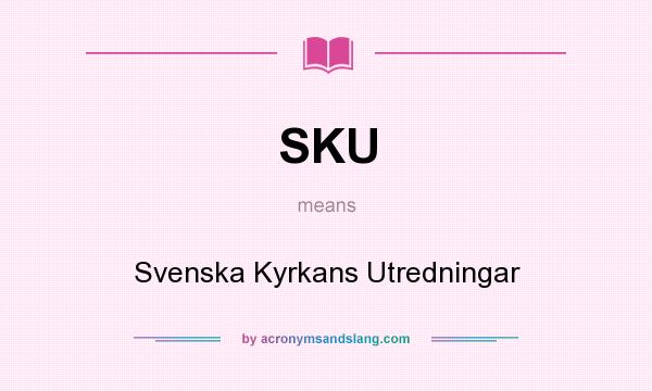 What does SKU mean? It stands for Svenska Kyrkans Utredningar