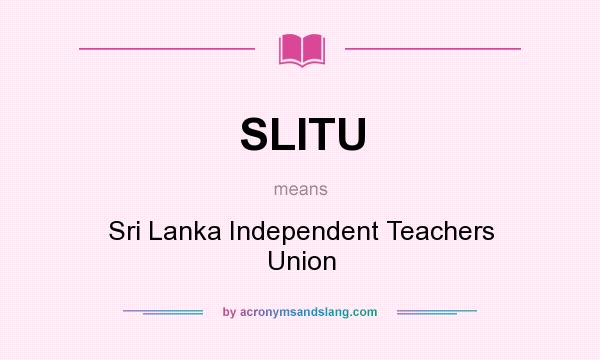 What does SLITU mean? It stands for Sri Lanka Independent Teachers Union