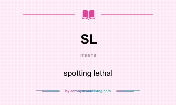 What does SL mean? It stands for spotting lethal