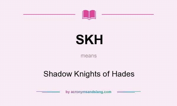 What does SKH mean? It stands for Shadow Knights of Hades
