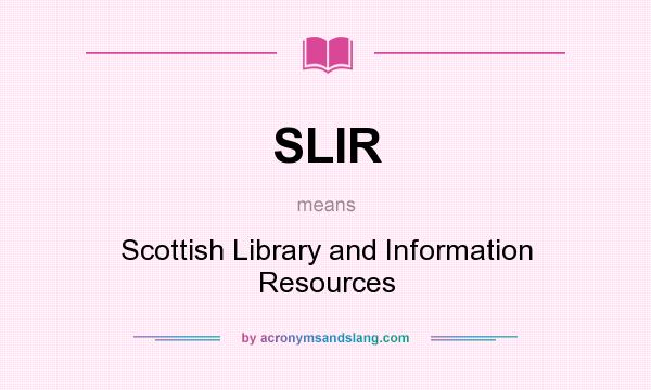 What does SLIR mean? It stands for Scottish Library and Information Resources
