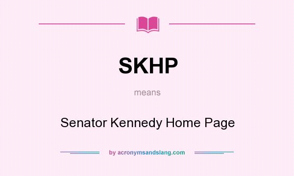 What does SKHP mean? It stands for Senator Kennedy Home Page