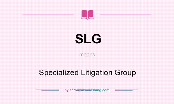 What does SLG mean? It stands for Specialized Litigation Group