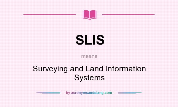 What does SLIS mean? It stands for Surveying and Land Information Systems